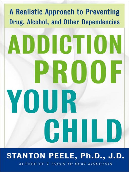 Title details for Addiction Proof Your Child by Stanton Peele. Ph.D., J.D. - Available